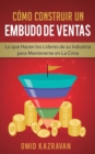 C?mo Construir Un Embudo De Ventas : Lo Que Hacen Los L?deres De Su Industria Para Mantenerse En La Cima - Book