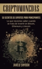 Criptomonedas : 50 Secretos De Expertos Para Principiantes Lo Que Necesitas Saber Cuando Se Trata De Invertir En Bitcoin, Ethereum y Litecoin - Book