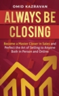Always Be Closing : Become a master closer in sales and perfect the art of selling to anyone both in person and online - Book
