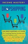 Dropshipping : The DropShipping A-Z Guide on Creating Passive Income and Financial Freedom with E-commerce and Shopify and Scaling it With Social Media Marketing, SEO, Blogging, and Instagram - Book