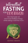 Intermittent Fasting for women : Trim that belly fat and have limitless energy while being a full time mom - Book