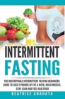 Intermittent Fasting : The unstoppable Intermittent Fasting Beginners guide to lose 3 pounds of fat a week, build muscle, stay lean and feel healthier - Book
