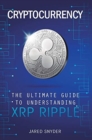 Cryptocurrency : The Ultimate Guide to Understanding XRP Ripple - Book