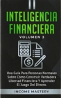 Inteligencia Financiera : Una Gu?a Para Personas Normales Sobre C?mo Construir Verdadera Libertad Financiera Y Aprender El Juego Del Dinero Volumen 3 - Book