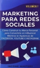 Marketing Para Redes Sociales : Como Construir tu Marca Personal para Convertirte en Influencer Mientras te Apalancas de Facebook, Youtube e Instagram Volumen 1 - Book