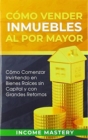 C?mo vender inmuebles al por mayor : C?mo Comenzar Invirtiendo en Bienes Ra?ces sin Capital y con Grandes Retornos - Book