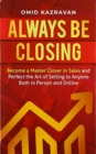 Always Be Closing : Become a master closer in sales and perfect the art of selling to anyone both in person and online - Book