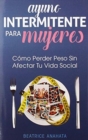 Ayuno Intermitente Para Mujeres : C?mo Perder Peso Sin Afectar Tu Vida Social - Book