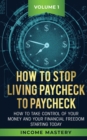 How to Stop Living Paycheck to Paycheck : How to take control of your money and your financial freedom starting today Volume 1 - Book