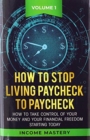 How to Stop Living Paycheck to Paycheck : How to take control of your money and your financial freedom starting today Volume 1 - Book