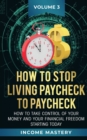 How to Stop Living Paycheck to Paycheck : How to take control of your money and your financial freedom starting today Volume 3 - Book