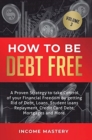 How to be Debt Free : A proven strategy to take control of your financial freedom by getting rid of debt, loans, student loans repayment, credit card debt, mortgages and more Volume 3 - Book