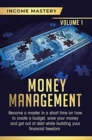 Money Management : Become a Master in a Short Time on How to Create a Budget, Save Your Money and Get Out of Debt while Building your Financial Freedom Volume 1 - Book