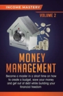 Money Management : Become a Master in a Short Time on How to Create a Budget, Save Your Money and Get Out of Debt while Building your Financial Freedom Volume 2 - Book