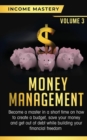 Money Management : Become a Master in a Short Time on How to Create a Budget, Save Your Money and Get Out of Debt while Building your Financial Freedom Volume 3 - Book