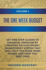 The One-Week Budget : Get One Step Closer to Financial Freedom by Creating an Easy Money Management System That Will Help You Make More Money and Keep You Debt Free Volume 1 - Book