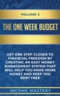 The One-Week Budget : Get One Step Closer to Financial Freedom by Creating an Easy Money Management System That Will Help You Make More Money and Keep You Debt Free Volume 3 - Book