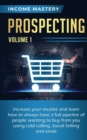 Prospecting : Increase Your Income and Learn How to Always Have a Full Pipeline of People Wanting to Buy from You Using Cold Calling, Social Selling, and Email Volume 1 - Book