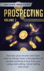 Prospecting : Increase Your Income and Learn How to Always Have a Full Pipeline of People Wanting to Buy from You Using Cold Calling, Social Selling, and Email Volume 2 - Book