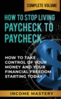 How to Stop Living Paycheck to Paycheck : How to Take Control of Your Money and Your Financial Freedom Starting Today Complete Volume - Book