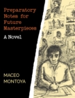Preparatory Notes for Future Masterpieces : A Novel - Book