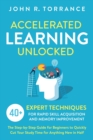 Accelerated Learning Unlocked : 40+ Expert Techniques for Rapid Skill Acquisition and Memory Improvement. The Step-by-Step Guide for Beginners to Quickly Cut Your Study Time for Anything New in Half - Book