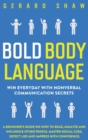 Bold Body Language : Win Everyday with Nonverbal Communication Secrets. A Beginner's Guide on How to Read, Analyze & Influence Other People. Master Social Cues, Detect Lies & Impress with Confidence - Book