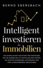 Intelligent investieren in Immobilien : Die Schnellstart-Anleitung f?r Einsteiger. Wie Sie Immobilien als Kapitalanlage nutzen, um passives Einkommen aufzubauen und Ihre Altersvorsorge abzusichern - Book