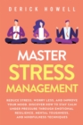 Master Stress Management : Reduce Stress, Worry Less, and Improve Your Mood. Discover How to Stay Calm Under Pressure Through Emotional Resilience, Mental Toughness, and Mindfulness Techniques - Book