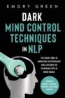 Dark Mind Control Techniques in NLP : The Secret Body of Knowledge in Psychology That Explores the Vulnerabilities of Being Human. Powerful Mindset, Language, Hypnosis, and Frame Control - Book
