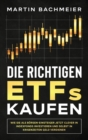 Die richtigen ETFs kaufen : Wie Sie als B?rsen-Einsteiger jetzt clever in Indexfonds investieren und selbst in Krisenzeiten Geld verdienen - Book