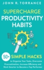Supercharge Productivity Habits : 50+ Simple Hacks to Organize Your Tasks, Overcome Procrastination, Increase Efficiency and Work Smarter to Become a Top Performer - Book