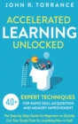 Accelerated Learning Unlocked : 40+ Expert Techniques for Rapid Skill Acquisition and Memory Improvement. The Step-by-Step Guide for Beginners to Quickly Cut Your Study Time for Anything New in Half - Book