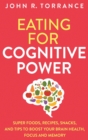 Eating for Cognitive Power : Super Foods, Recipes, Snacks, and Tips to Boost Your Brain Health, Focus and Memory - Book