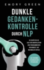 Dunkle Gedankenkontrolle durch NLP : Die geheimen Techniken der Psychologie. So sch?tzen Sie sich vor Manipulation und programmieren Ihr Mindset auf maximalen Erfolg - Book