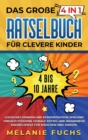 Das grosse 4 in 1 Ratselbuch fur clevere Kinder : 4 bis 10 Jahre. Logisches Denken und Konzentration spielend einfach steigern. Geniale Ratsel und brandneue Knobelspiele fur Madchen und Jungen - Book