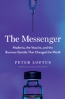The Messenger : Moderna, the Vaccine, and the Business Gamble That Changed the World - Book
