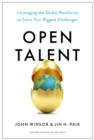 Open Talent : Leveraging the Global Workforce to Solve Your Biggest Challenges - Book