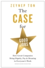The Case for Good Jobs : How Great Companies Bring Dignity, Pay, and Meaning to Everyone's Jobs - Book