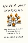 Never Not Working : Why the Always-On Culture Is Bad for Business — and How to Fix It - Book
