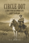 Circle-Dot : A True Story of Cowboy Life Forty Years Ago - Book