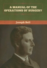 A Manual of the Operations of Surgery - Book