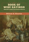 Book of Wise Sayings : Selected Largely from Eastern Sources - Book