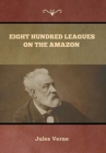Eight Hundred Leagues on the Amazon Jules Verne - Book