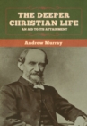 The Deeper Christian Life : An Aid to Its Attainment - Book