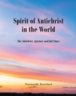 The Spirit of Antichrist in the World : The Antichrist, Apostacy and End Times - eBook