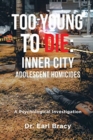 Too Young To Die : Inner City Adolescent Homicides: A Psychological Investigation - Book
