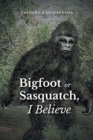 Big Foot or Sasquatch, I Believe - Book