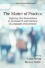 The Matter of Practice : Exploring New Materialisms in the Research and Teaching of Languages and Literacies - Book