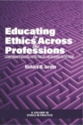 Educating in Ethics Across the Professions : A Compendium of Research, Theory, Practice, and an Agenda for the Future - Book
